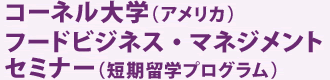 コーネル大学(アメリカ)フードビジネス・マネジメントセミナー(短期留学プログラム)