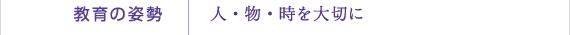 教育の姿勢｜人・物・時を大切に