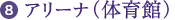 8.アリーナ(体育館)