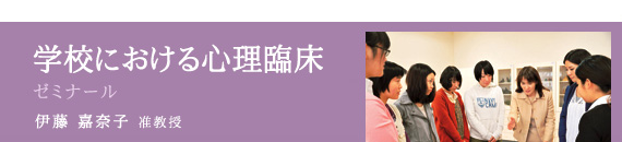 学校における心理臨床 ゼミナール / 伊藤 嘉奈子 准教授