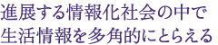 進展する情報化社会の中で生活情報を多角的にとらえる