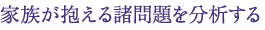 家族が抱える諸問題を分析する