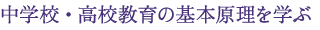 中学校・高校教育の基本原理を学ぶ