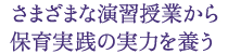 さまざまな演習授業から 保育実践の実力を養う