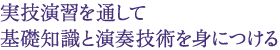 演奏技術と知識が備わった 音楽指導者を育成する