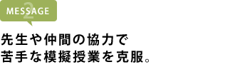 先生や仲間の協力で苦手な模擬授業を克服。