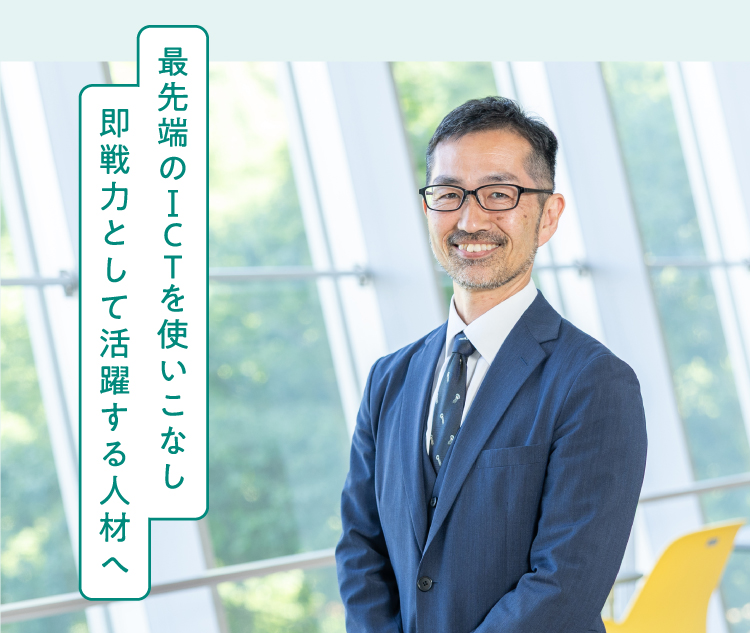 最先端のICTを使いこなし即戦力として活躍する人材へ