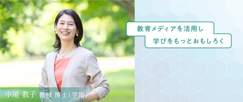 中尾 教子教授 博士（学術） 教育メディアを活用し学びをもっとおもしろく