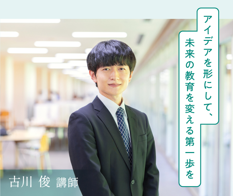 古川 俊 講師　アイデアを形にして、未来の教育を変える第一歩を
