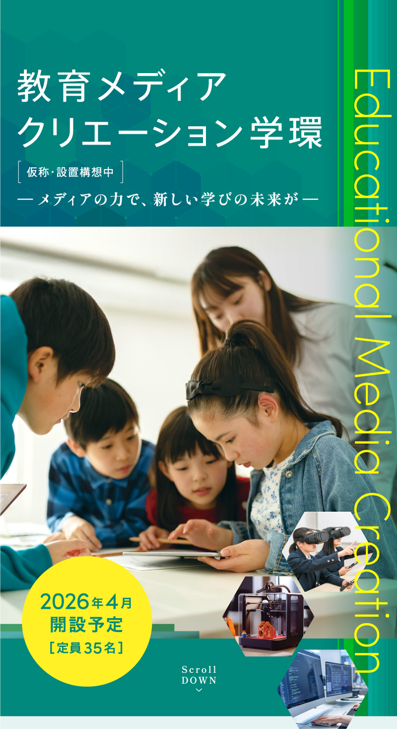 教育メディアクリエーション学環 仮称・設置構想中 ―メディアの力で、新しい学びの未来が―　2026年4月開設予定［定員35名］