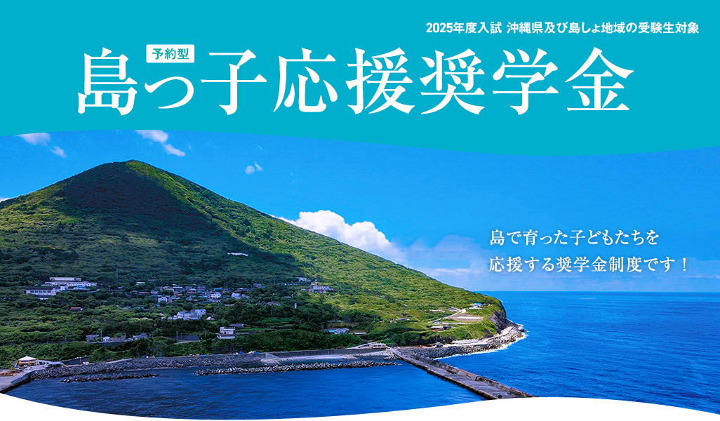 ［予約型］島っ子応援奨学金 2024年度入試 沖縄県及び島しょ地域の受験生対象