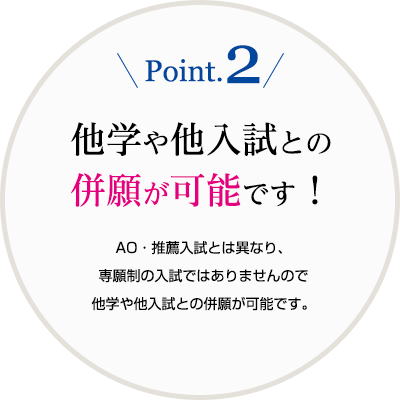 Point.2 他学や他入試との併願が可能です！